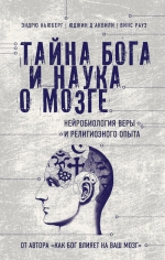 Ньюберг Э., д’Аквили Ю., Рауз В.. Тайна Бога и наука о мозге: Нейробиология веры и религиозного опыта