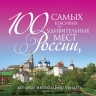 100 самых красивых и удивительных мест России, которые необходимо увидеть, 3-е изд.