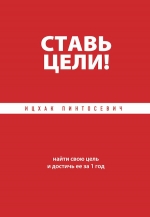 Пинтосевич И.. Ставь цели! Найти свою цель и достичь ее за 1 год