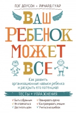 Доусон П., Гуар Р.. Ваш ребенок может все. Как развить организационные навыки ребенка и раскрыть его потенциал