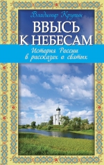 Крупин В.Н.. Ввысь к небесам: История России в рассказах о святых