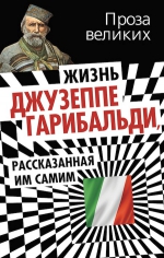 Гарибальди Дж.. Жизнь Джузеппе Гарибальди, рассказанная им самим