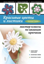 Слижен С.Г.. Красивые цветы и листики: мастер-классы по вязанию крючком