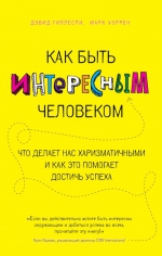 Гиллеспи Д., Уоррен М.. Как быть интересным человеком. Что делает нас харизматичными и как это помогает достичь успеха