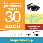 Кистлер М.. Вы сможете рисовать через 30 дней. Простая пошаговая система, проверенная практикой