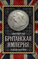 Сили Дж. Р.. Британская империя: Разделяй и властвуй!