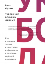 Фрэнкс Б.. Укрощение больших данных. Как извлекать знания из массивов информации с помощью глубокой аналитики