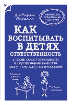 Маршалл Марвин. Как воспитывать в детях ответственность. А также самостоятельность и другие важные качества без угроз, подкупов и наказаний