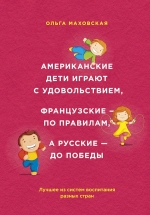 Маховская О.. Американские дети играют с удовольствием, французские — по правилам, а русские — до победы