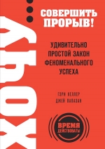 Келлер Г., Папазан Дж.. ХОЧУ… совершить прорыв! Удивительно простой закон феноменального успеха