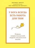 Бретт Р.. У Бога всегда есть работа для тебя. 50 уроков, которые помогут тебе открыть свой уникальный талант