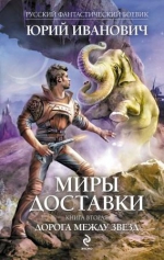 Иванович Ю.. Миры Доставки. Книга 2: Дорога между звезд