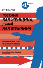 Харви С.. Поступай как женщина, думай как мужчина. Почему мужчины любят, но не женятся, и другие секреты сильного пола