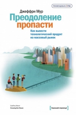 Джеффри Мур. Преодоление пропасти. Как вывести технологический продукт на массовый рынок