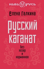 Галкина Е.С.. Русский каганат. Без хазар и норманнов