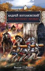 Седугин В.И.. Андрей Боголюбский. Русь истекает кровью