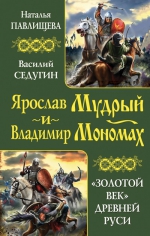 Павлищева Н.П., Седугин В.И.. Ярослав Мудрый и Владимир Мономах. «Золотой век» Древней Руси