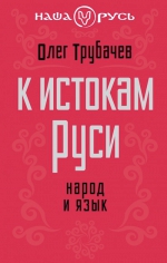 Трубачев О.Н.. К истокам Руси. Народ и язык