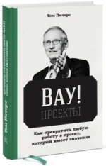 Питерс Т.. ВАУ!-проекты. Как превратить любую работу в проект, который имеет значение