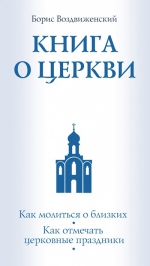 Воздвиженский Б.. Книга о Церкви. Путеводитель для верующих