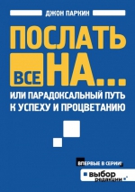 Паркин Дж.. Послать все на... или Парадоксальный путь к успеху и процветанию