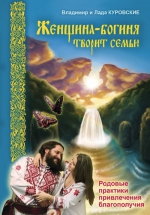 Куровской В., Куровская Л.. Женщина-богиня творит семью. Родовые практики привлечения благополучия